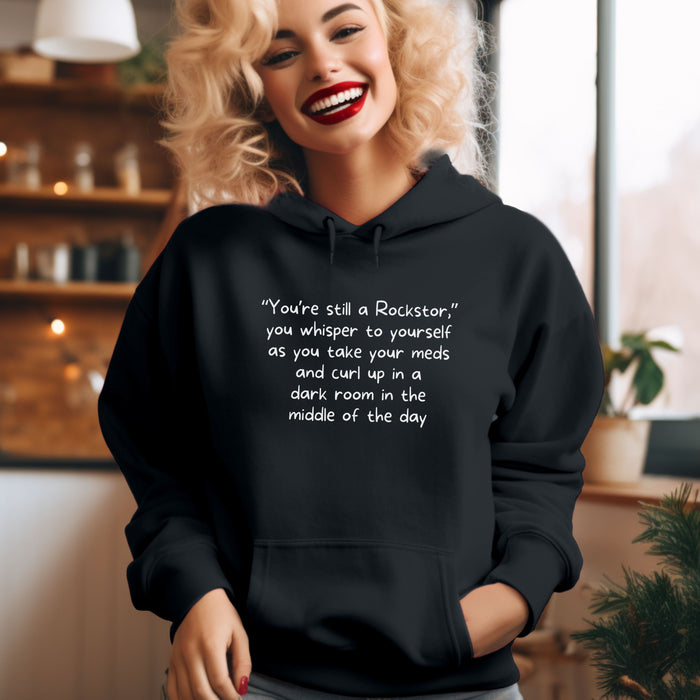 "You're still a Rockstar," you whisper to yourself as you take your meds and curl up in a dark room in the middle of the day - Unisex Hooded Sweatshirt