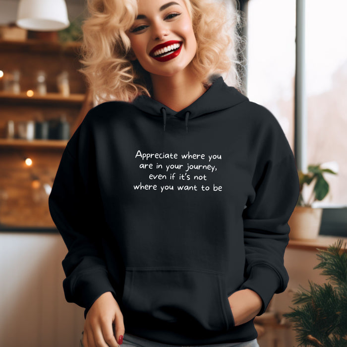 Appreciate where you are in your journey, even if it's not where you want to be - Unisex Hooded Sweatshirt