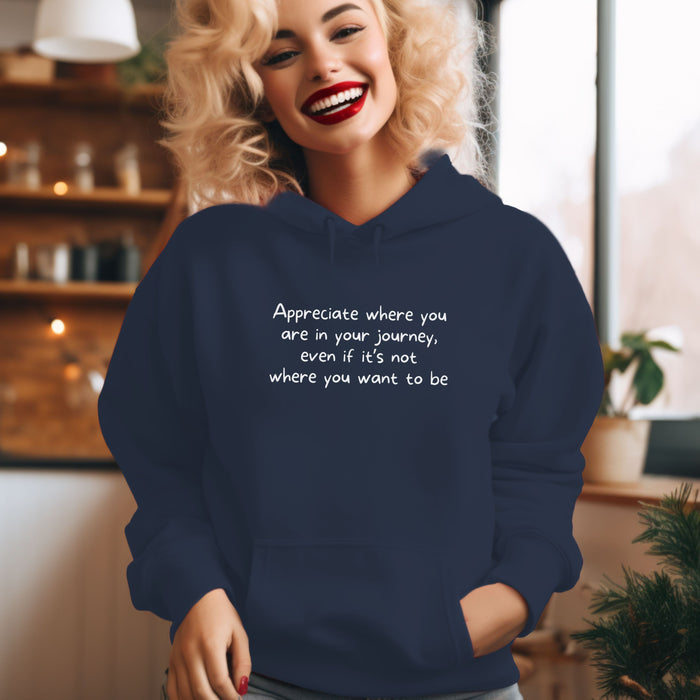 Appreciate where you are in your journey, even if it's not where you want to be - Unisex Hooded Sweatshirt