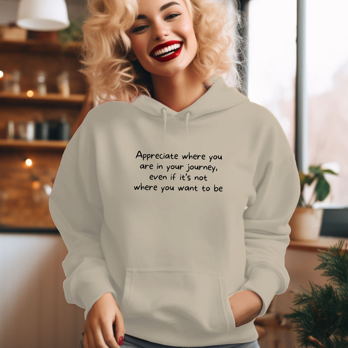 Appreciate where you are in your journey, even if it's not where you want to be - Unisex Hooded Sweatshirt