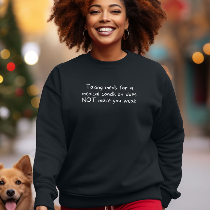 Taking meds for a medical condition does NOT make you weak - Unisex Crewneck Sweatshirt