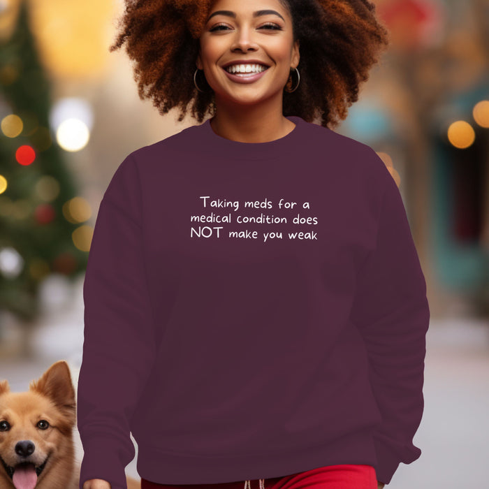 Taking meds for a medical condition does NOT make you weak - Unisex Crewneck Sweatshirt