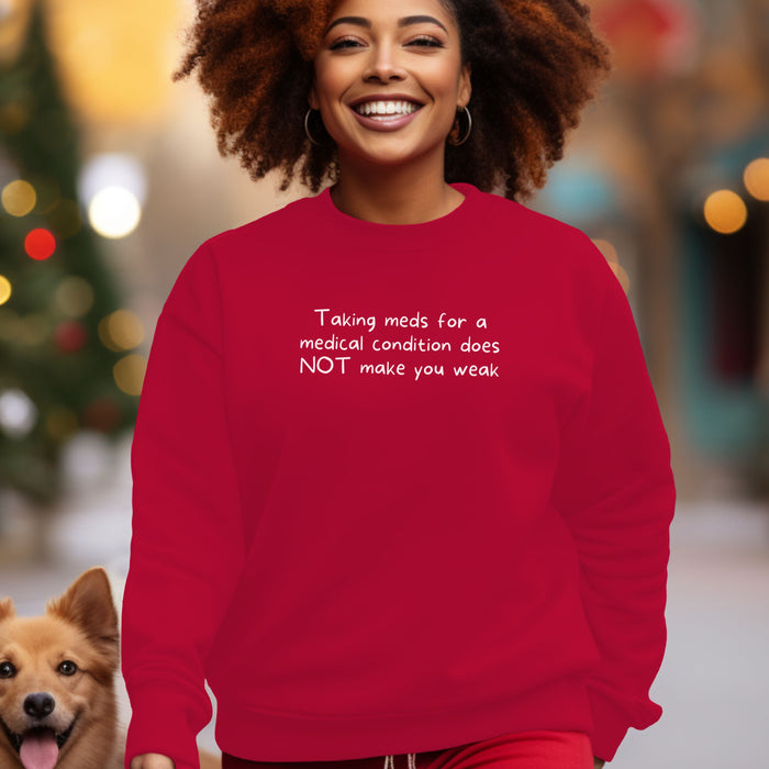 Taking meds for a medical condition does NOT make you weak - Unisex Crewneck Sweatshirt