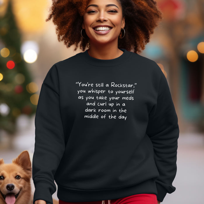 “You’re still a Rockstar,” you whisper to yourself as you take your meds and curl up in a dark room in the middle of the day - Unisex Crewneck Sweatshirt