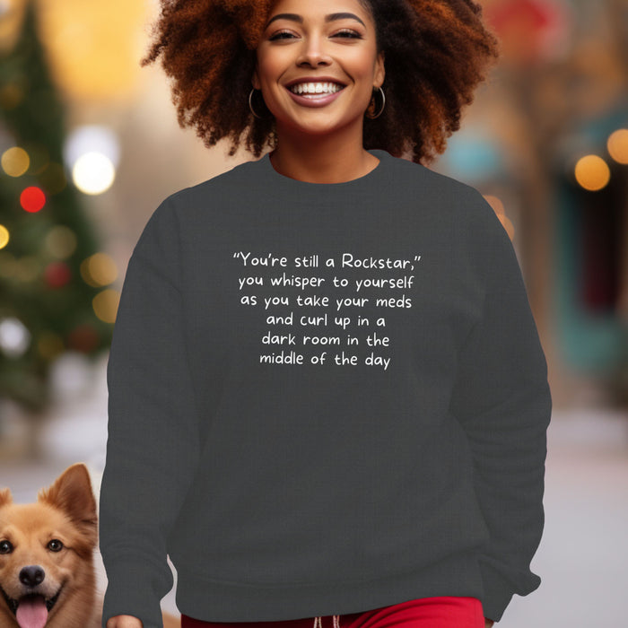 “You’re still a Rockstar,” you whisper to yourself as you take your meds and curl up in a dark room in the middle of the day - Unisex Crewneck Sweatshirt