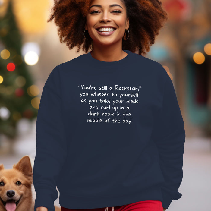 “You’re still a Rockstar,” you whisper to yourself as you take your meds and curl up in a dark room in the middle of the day - Unisex Crewneck Sweatshirt