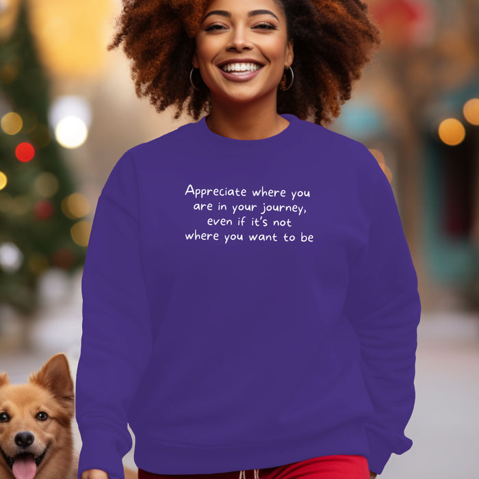 Appreciate where you are in your journey, even if it's not where you want to be - Unisex Crewneck Sweatshirt