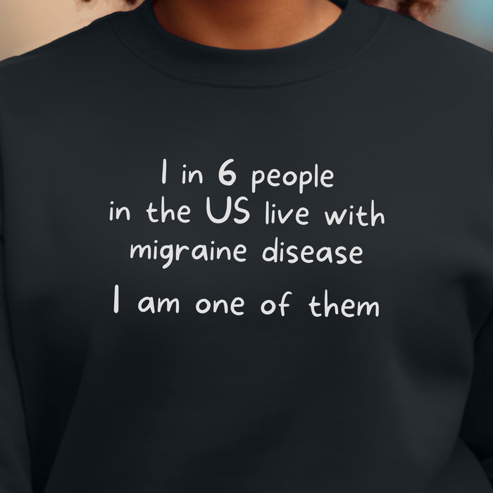 1 in 6 people in the US live with migraine disease, I am one of them  - Unisex Crewneck Sweatshirt