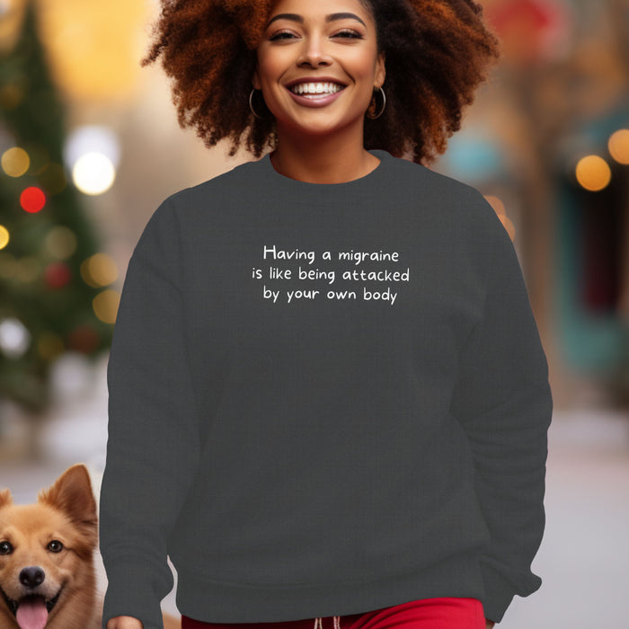 Having a migraine is like being attacked by your own body  - Unisex Crewneck Sweatshirt