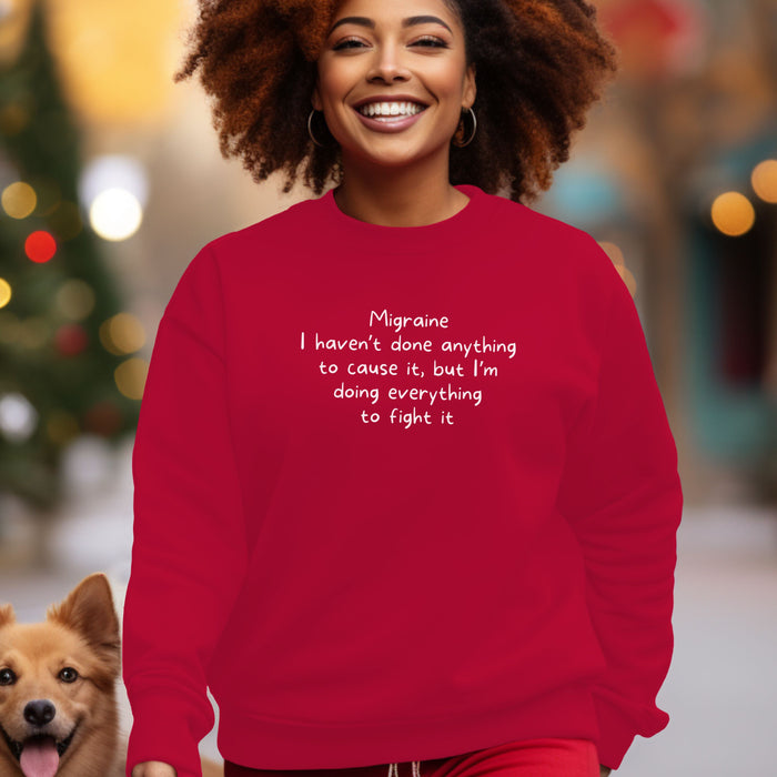 Migraine I haven't done anything to cause it, but I'm doing everything to fight it - Unisex Crewneck Sweatshirt