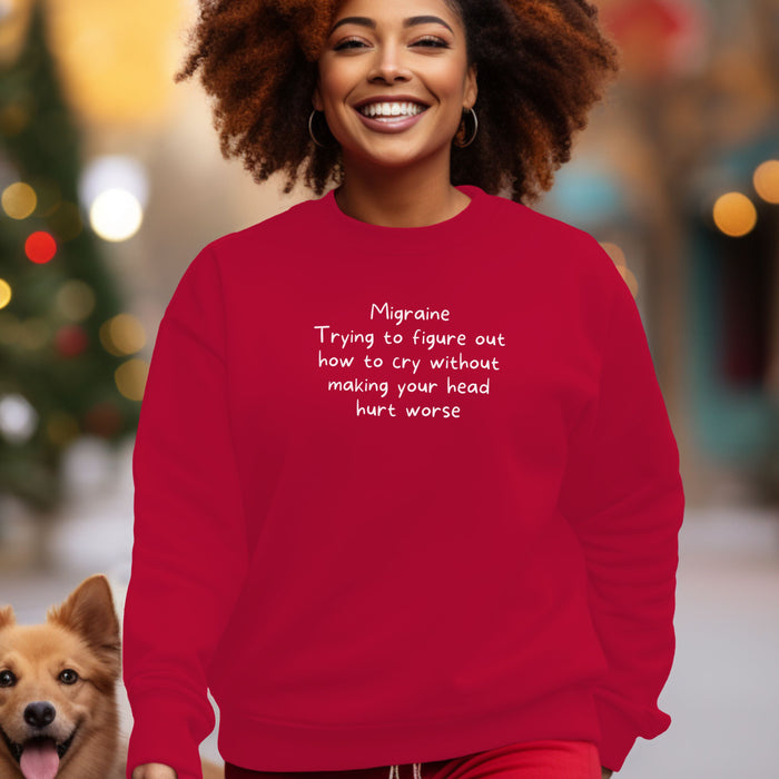 Migraine Trying to figure out how to cry without making your head hurt worse - Unisex Crewneck Sweatshirt