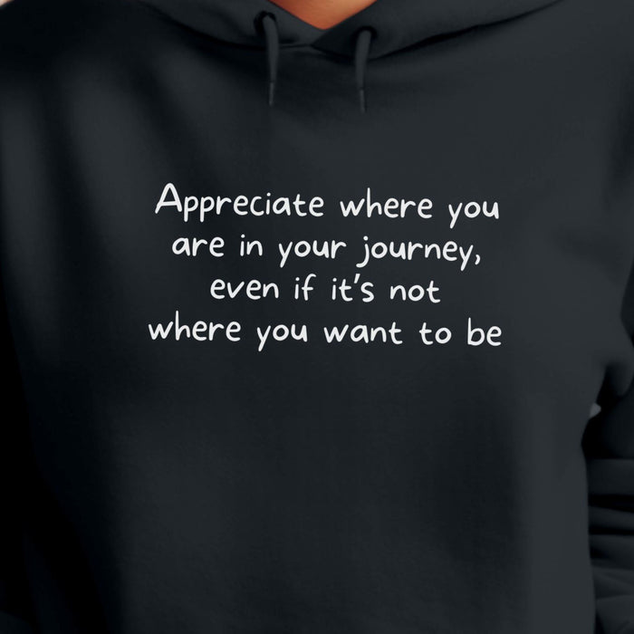 Appreciate where you are in your journey, even if it's not where you want to be - Unisex Hooded Sweatshirt