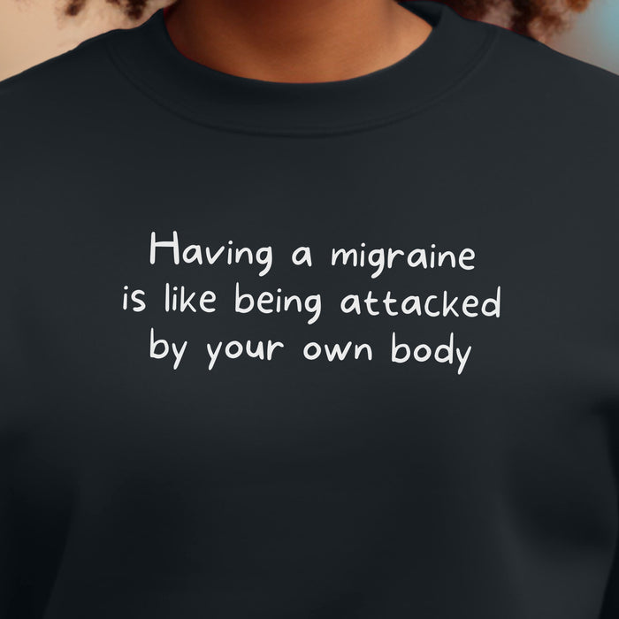 Having a migraine is like being attacked by your own body  - Unisex Crewneck Sweatshirt