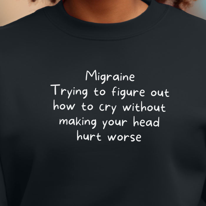 Migraine Trying to figure out how to cry without making your head hurt worse - Unisex Crewneck Sweatshirt