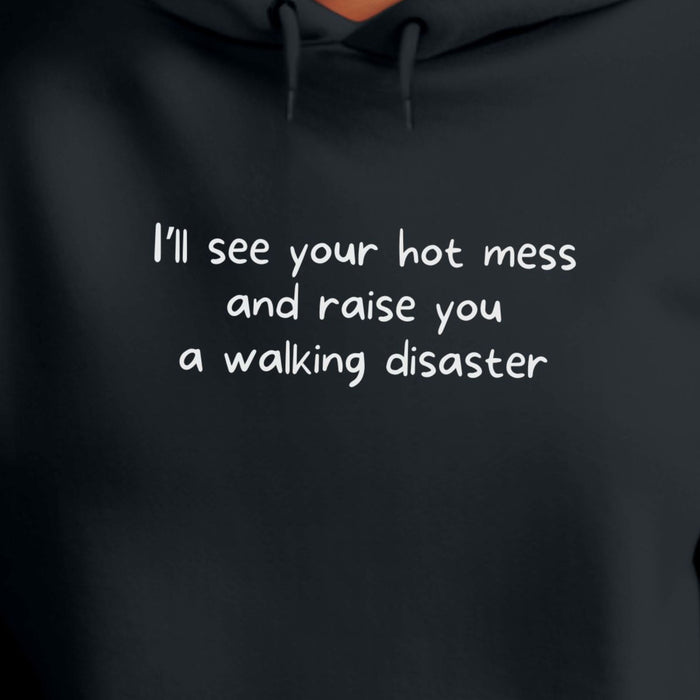 I'll see your hot mess and raise you a walking disaster - Unisex Hooded Sweatshirt