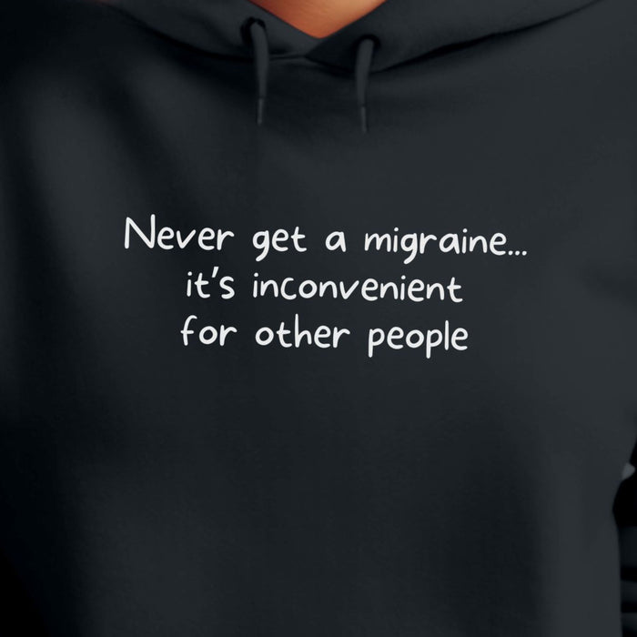 Never get a migraine... it's inconvenient for other people - Unisex Hooded Sweatshirt