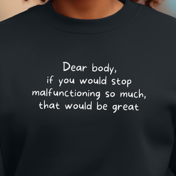 Dear body, if you would stop malfunctioning so much, that would be great - Unisex Crewneck Sweatshirt