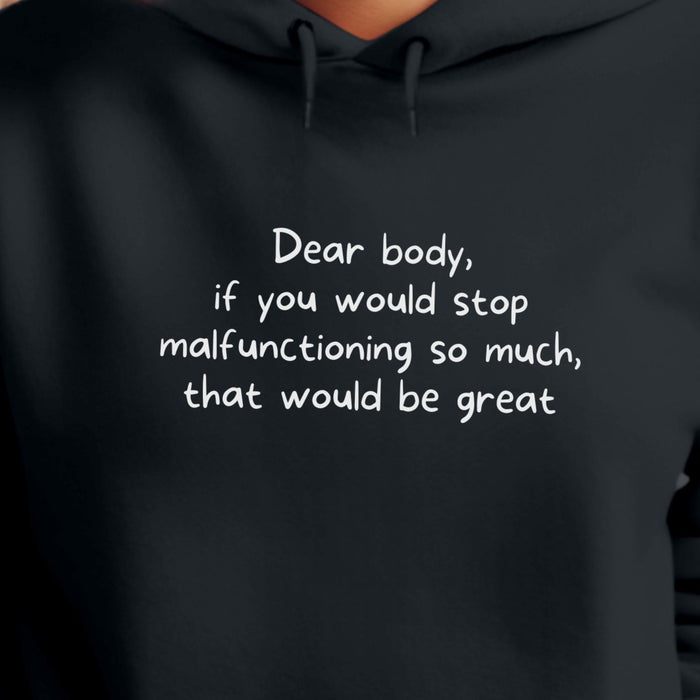 Dear body, if you would stop malfunctioning so much, that would be great - Unisex Hooded Sweatshirt