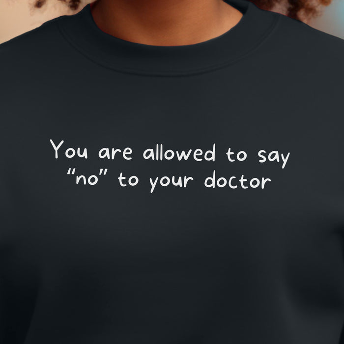 You are allowed to say “no” to your doctor - Unisex Crewneck Sweatshirt