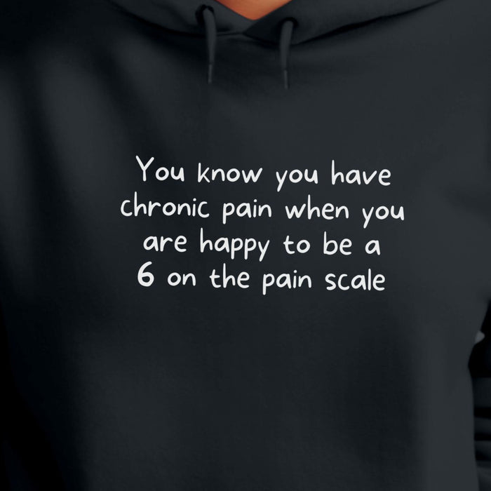 You know you have chronic pain when you are happy to be a 6 on the pain scale - Unisex Hooded Sweatshirt