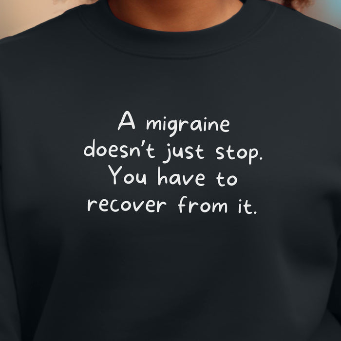 A migraine doesn't just stop. You have to recover from it  - Unisex Crewneck Sweatshirt