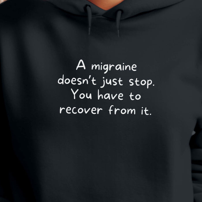 A migraine doesn't just stop. You have to recover from it - Unisex Hooded Sweatshirt