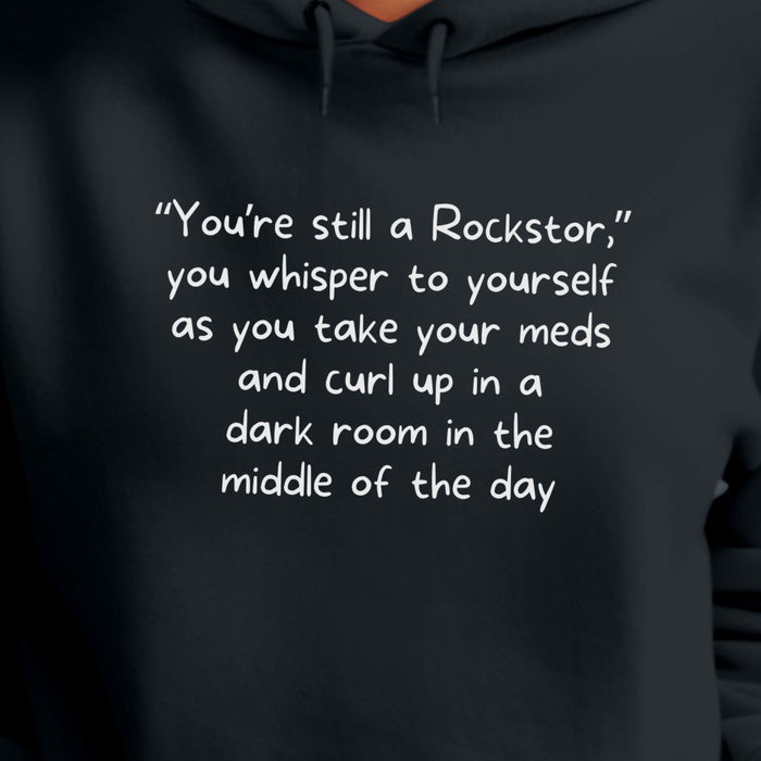 "You're still a Rockstar," you whisper to yourself as you take your meds and curl up in a dark room in the middle of the day - Unisex Hooded Sweatshirt