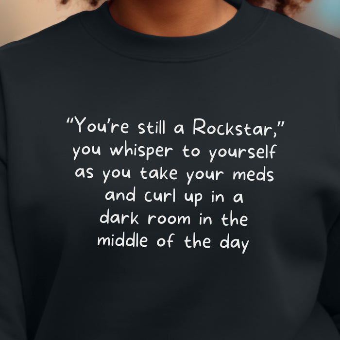 “You’re still a Rockstar,” you whisper to yourself as you take your meds and curl up in a dark room in the middle of the day - Unisex Crewneck Sweatshirt