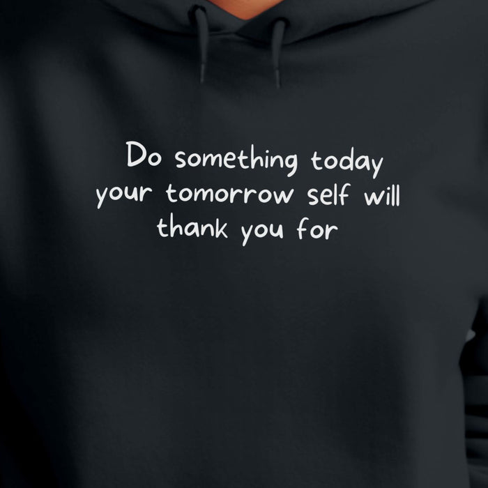 Do something today your tomorrow self will thank you for - Unisex Hooded Sweatshirt