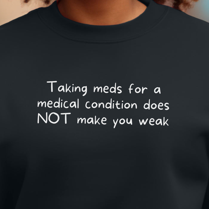 Taking meds for a medical condition does NOT make you weak - Unisex Crewneck Sweatshirt